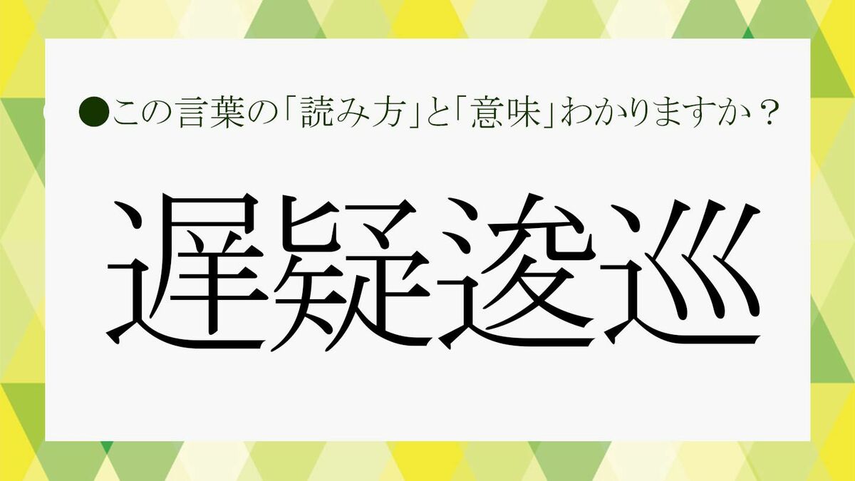「遅疑逡巡」を読めますか?意味は?分解するとよくわかる四字熟語をさくっと解説!【大人の語彙力強化塾673】 | Precious.jp(プレシャス)