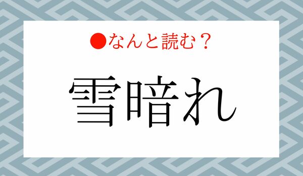 「ゆきくられ」ではありません！「雪暗れ」ってなんと読む？