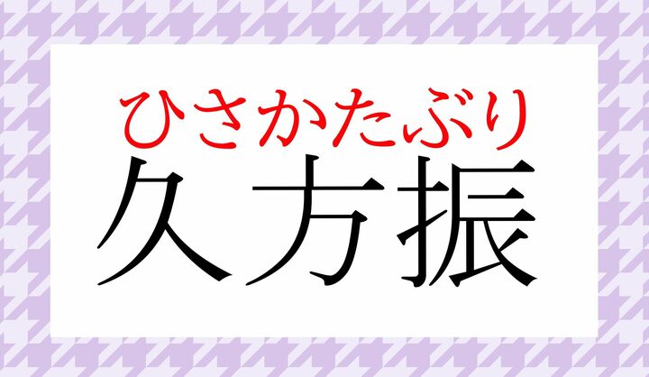 「ひさしぶり」の丁寧な言い方ですね。読めましたか?