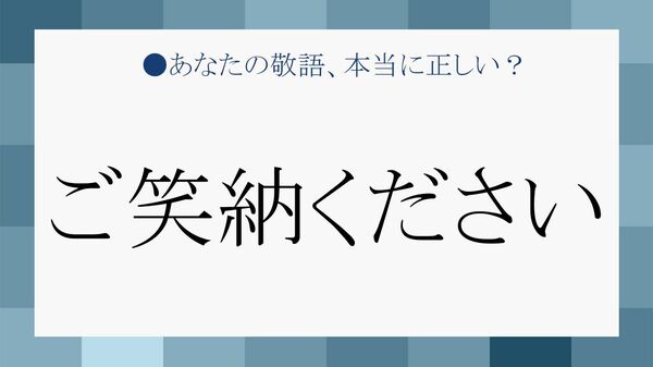 【最新版】「ご笑納ください」はもう使えない!? 意味・使い方・NG例を完全網羅【大人の語彙力強化塾】