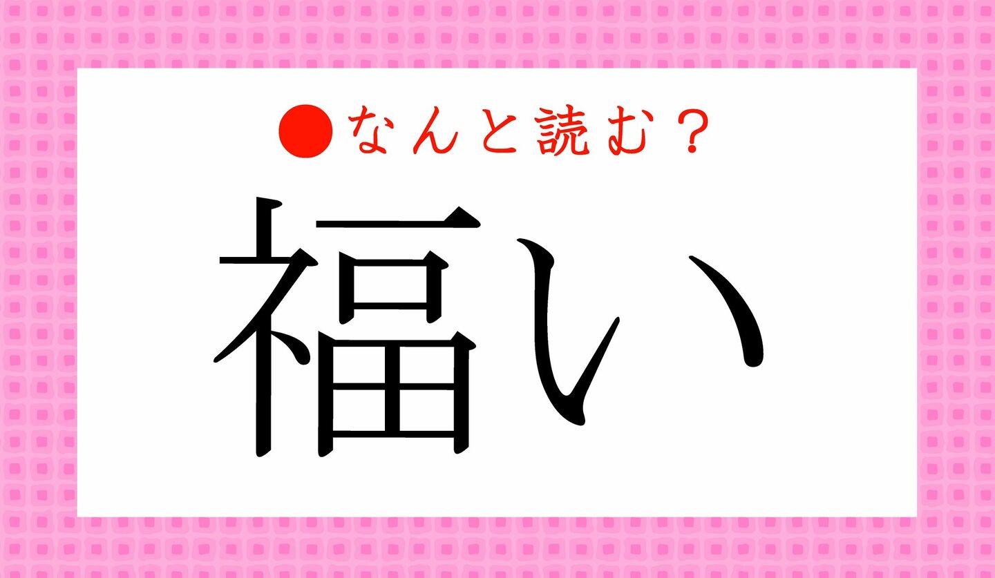 日本語クイズ　出題画像　難読漢字　「福い」なんと読む？