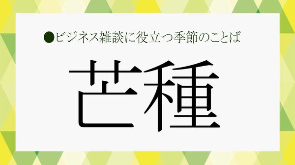 「芒種」とは?2026年はいつ?梅雨入り前に知りたい二十四節気の季節語【大人の語彙力強化塾】