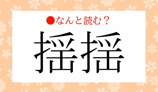 「ゆらゆら」ではありません！「揺揺」ってなんと読む？