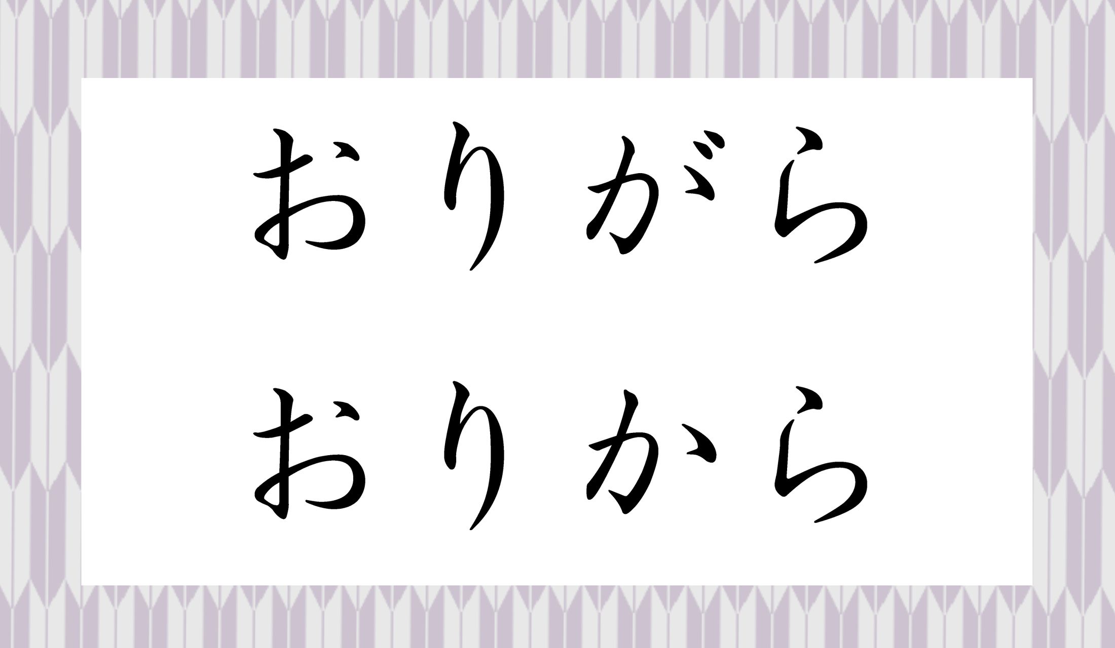 1:おりがら、2:おりから。正解はひとつ。どちらでしょうか?