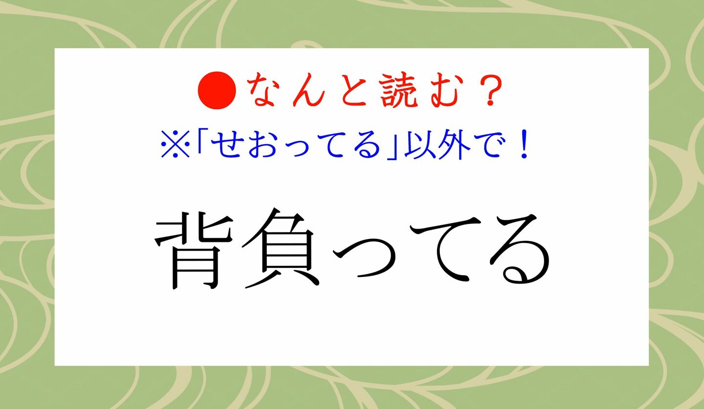 日本語クイズ　出題画像　難読漢字　「背負ってる」なんと読む？　※「せおってる」以外で！