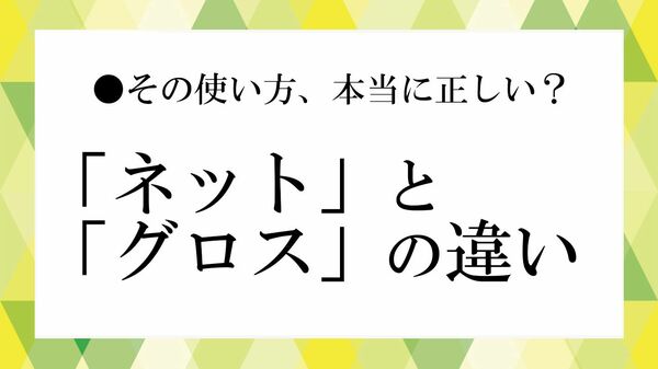 「ネット」「グロス」の違いとは？ ビジネスでの違いや使い分け、計算方法をわかりやすく解説【大人の語彙力強化塾】