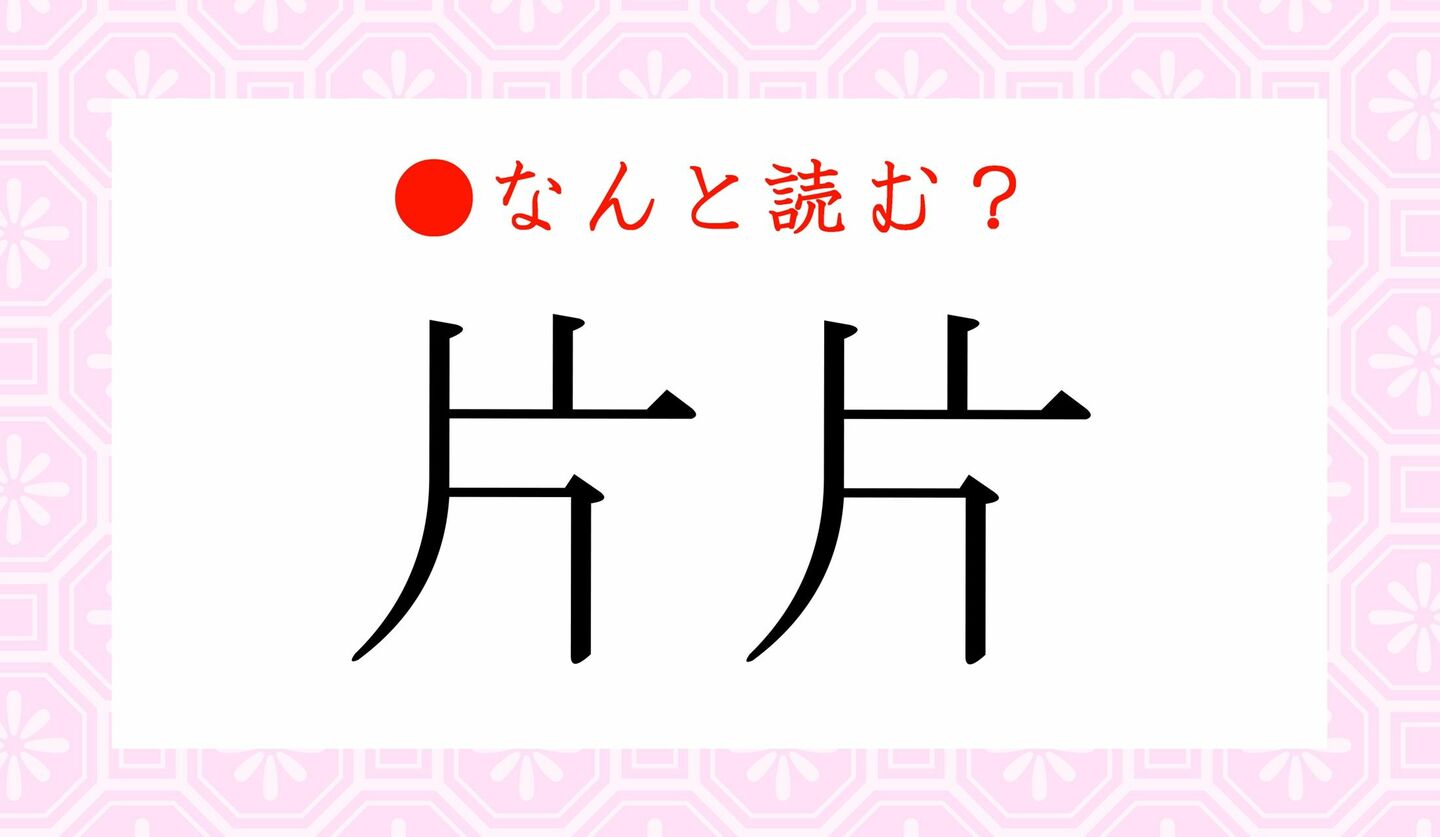 日本語クイズ　出題画像　難読漢字　「片片」なんと読む？