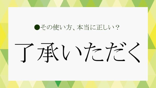 「了承いただく」は間違い？上司・取引先に使っていい敬語かどうかを徹底検証！【確固大人の語彙力】