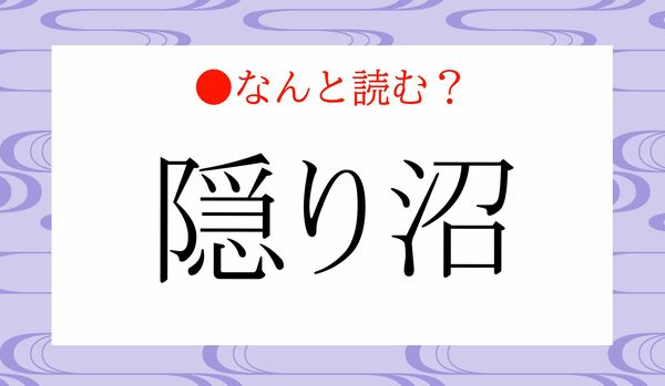 「かくりぬま」ではありません！「隠り沼」ってなんと読む？