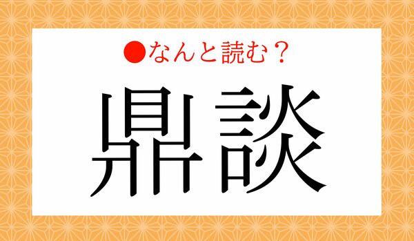 「けんだん」ではありません！「鼎談」ってなんと読む？