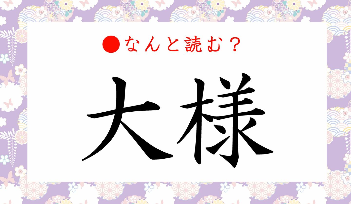 大様」ってなんと読む？「だいさま」ではないですよ！大人っぽ～い