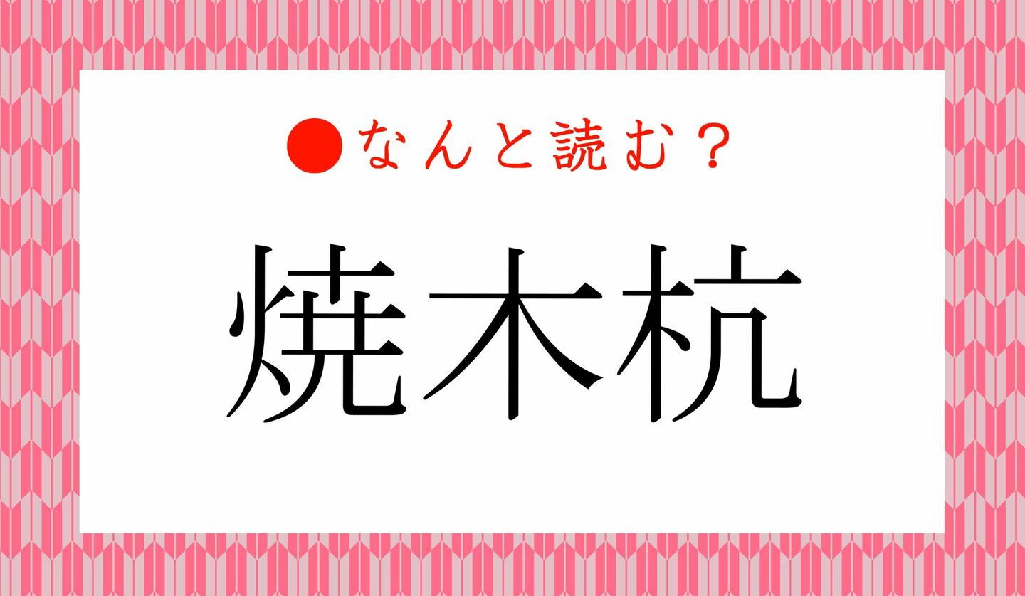 日本語クイズ　出題画像　難読漢字　「焼木杭」なんと読む？