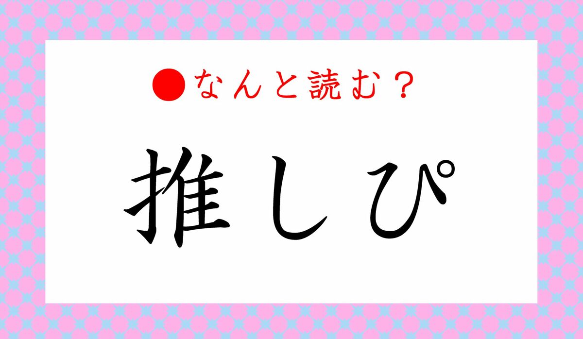 推しぴ ってなんと読む すいしぴ れしぴ 読めないと危険な言葉です Precious Jp プレシャス