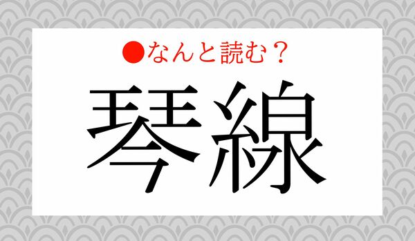 「ことせん」ではありません！「琴線」ってなんと読む？
