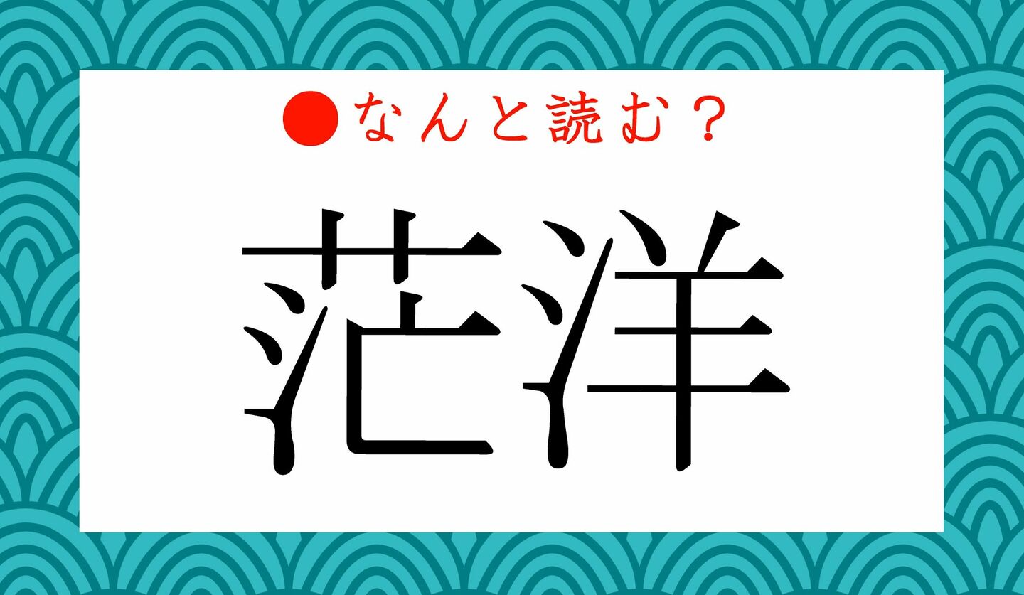 日本語クイズ　出題画像　難読漢字　「茫洋」なんと読む？