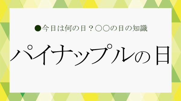 ８月17日は「パイナップルの日」！ということでビジネス雑談に役立つ「パイナップル」の雑学を紹介【大人の語彙力強化塾】