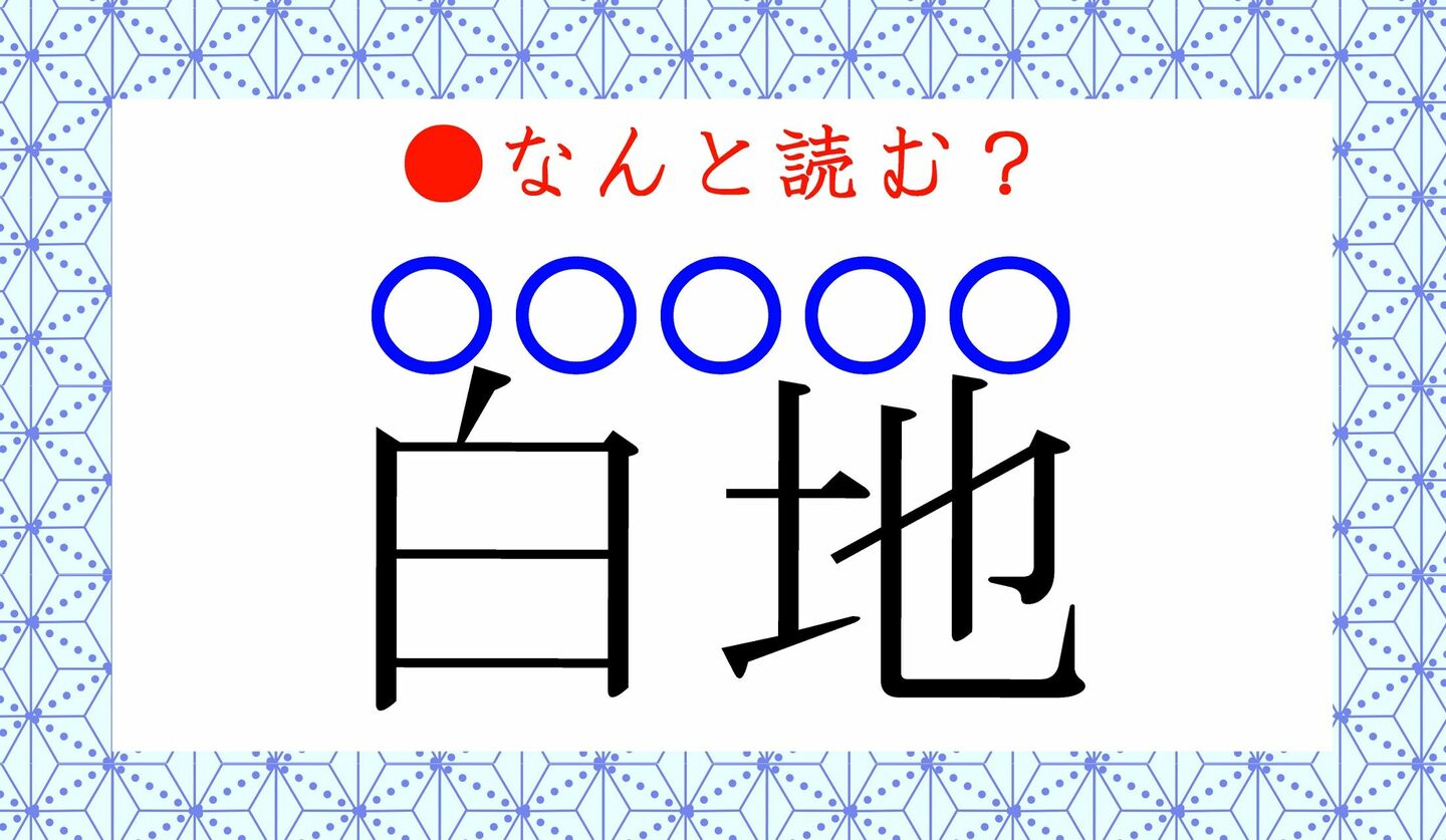 日本語クイズ　出題画像　難読漢字　「白地」なんと読む？　※読み仮名５文字で！