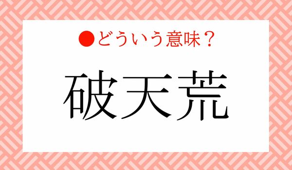 カン違いの多い言葉！「破天荒」ってどういうこと？