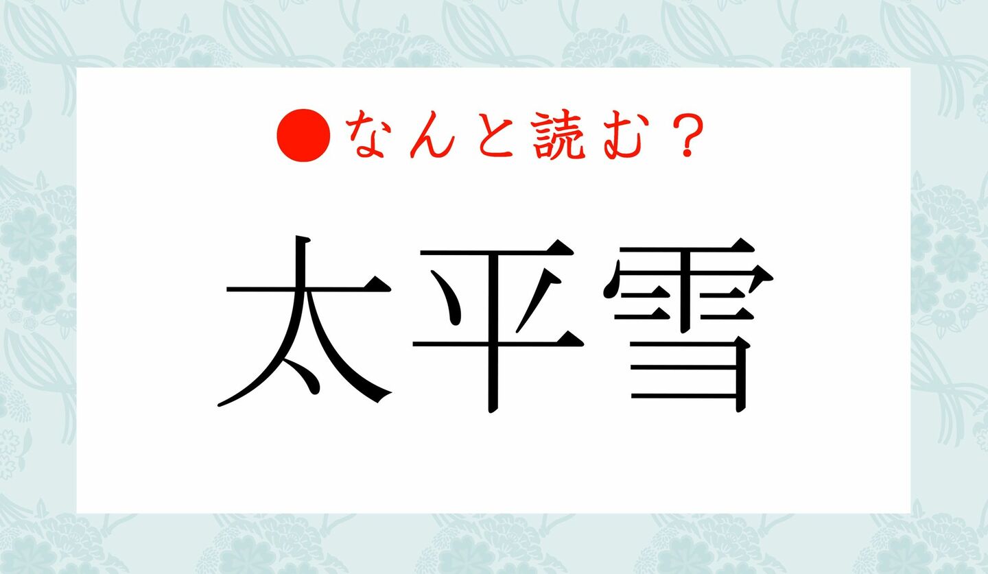 日本語クイズ　出題画像　難読漢字　「太平雪」なんと読む？