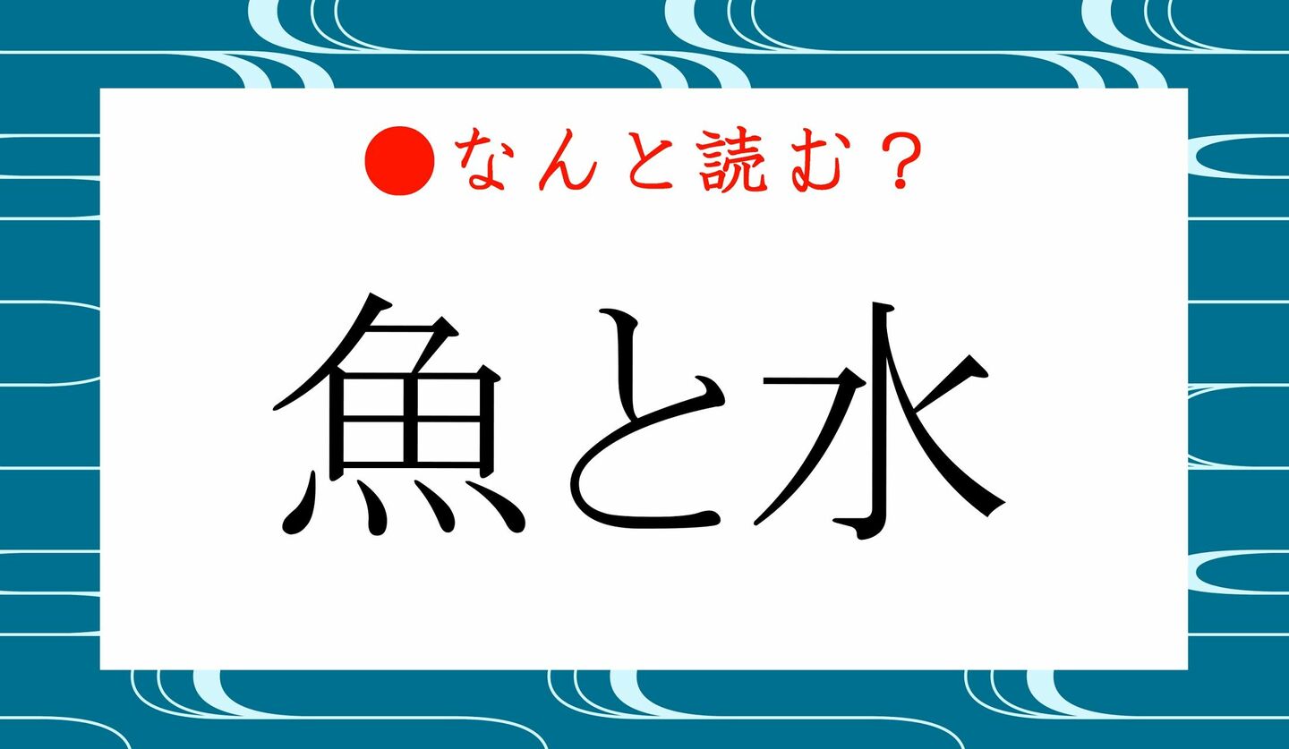 日本語クイズ　出題画像　難読漢字　「魚と水」なんと読む？