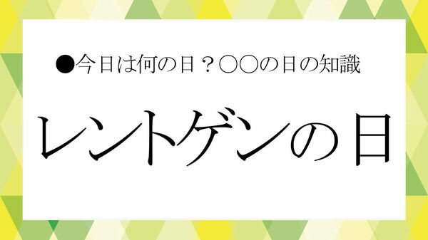 11月8日はレントゲンの日。骨のように“芯のある雑談力”をつける小ネタ集【大人の語彙力強化塾】