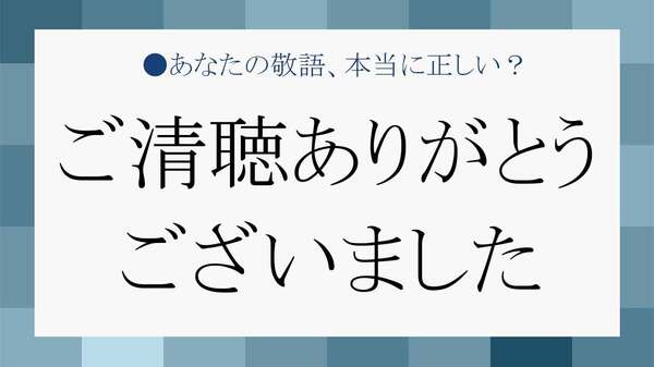 「ご清聴ありがとうございました」を英語で言うと？「ご清聴」との違いや別の言い方【大人の語彙力強化塾】