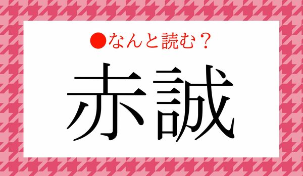 「あかまこと」ではありません！「赤誠」ってなんと読む？