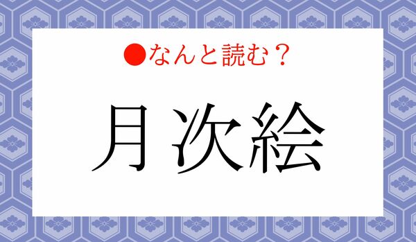 「つきじえ」ではありません！「月次絵」ってなんと読む？