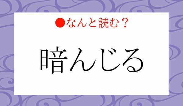 「くらんじる」ではありません！「暗んじる」ってなんと読む？