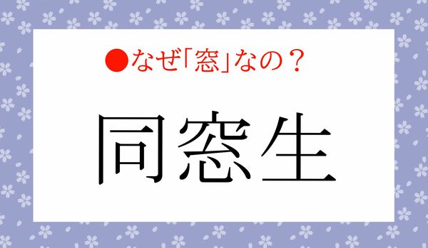 「同窓生」って、なぜ「窓」という字が使われるの?