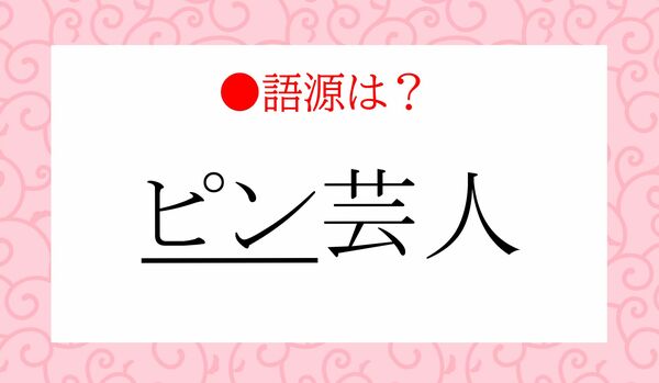 「一人であること」をいう「ピン芸人」の「ピン」って何?