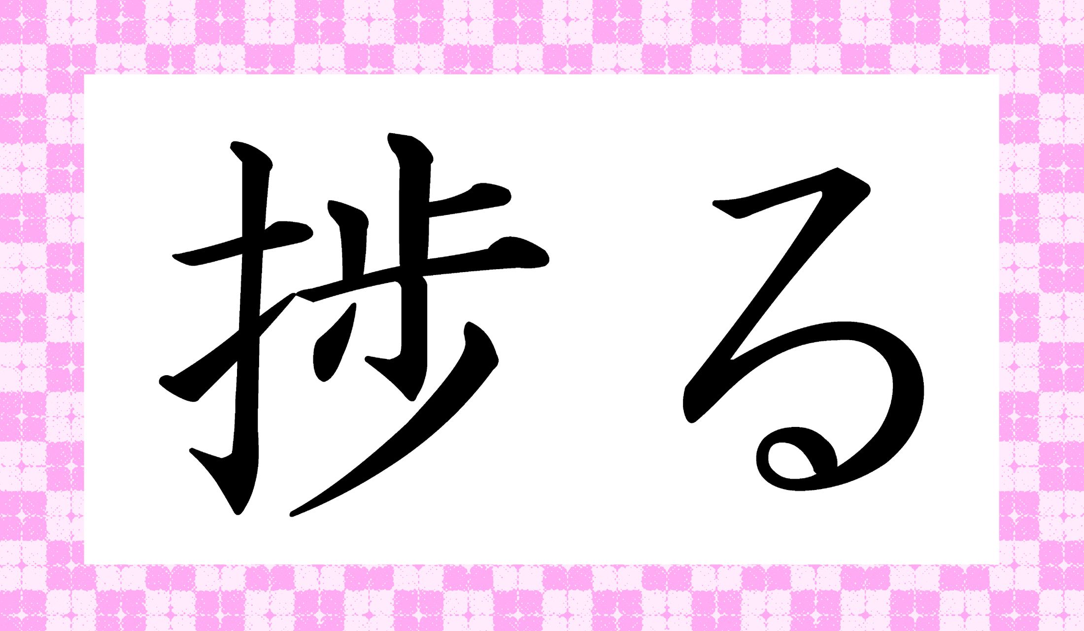 「○○○る」と読み仮名3文字です。 ※手偏に「歩」を合わせた字も、同じ漢字として扱います。