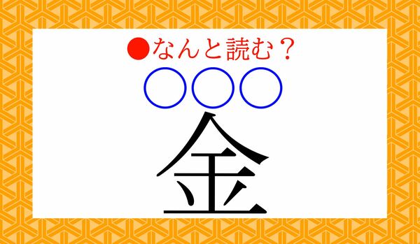 「金（〇〇〇）」…読みがな３文字でなんと読む？