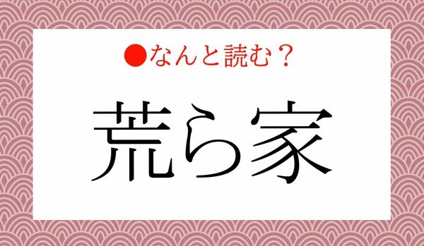 「あれらいえ」ではありません!「荒ら家」ってなんと読む?