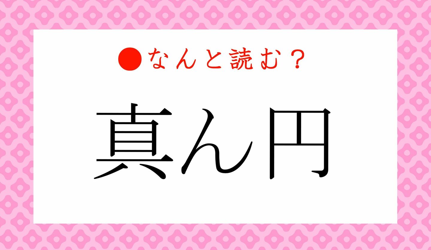 日本語クイズ　出題画像　難読漢字　「真ん円」なんと読む？