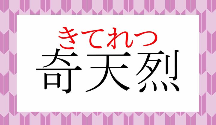 これを強調した言い回しが「奇妙奇天烈(きみょうきてれつ)」です。