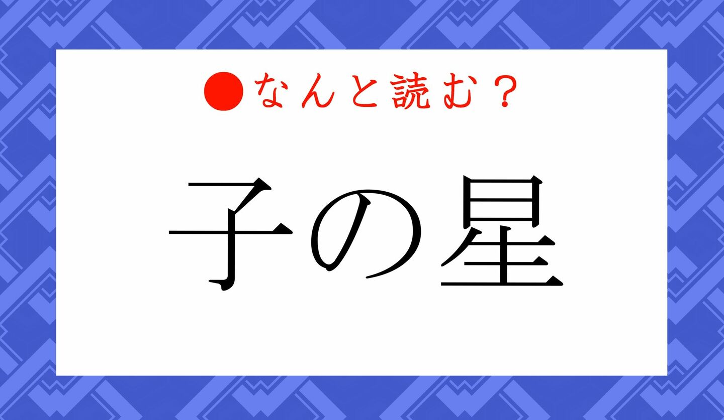 日本語クイズ　出題画像　難読漢字　「子の星」なんと読む？