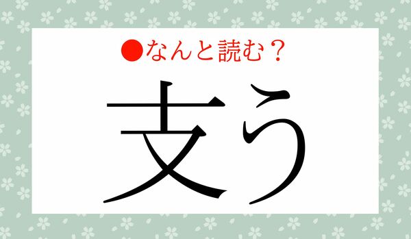 「ささう」ではないですよ！「支う」ってなんと読む？