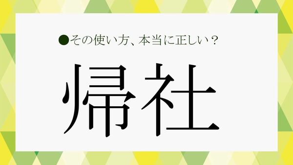 知らないと恥をかく！ビジネスマナーで混乱しがちな「帰社」と「退社」の違い大人の語彙力強化塾】