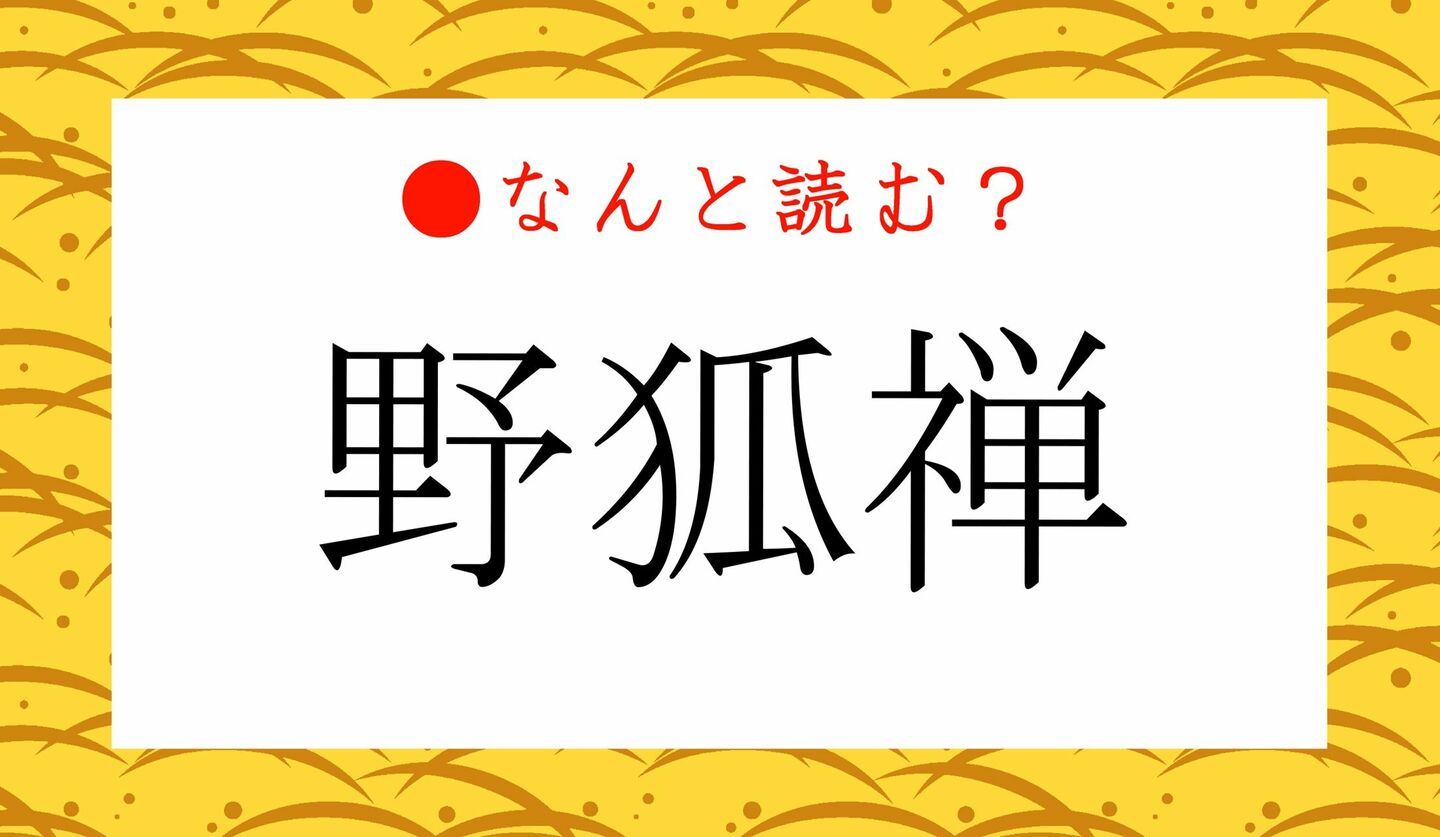 日本語クイズ　出題画像　難読漢字　「野狐禅」なんと読む？