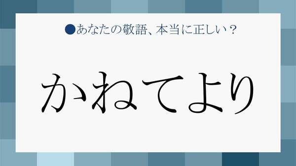 誤用しやすい「かねてより」とは…意味は？漢字で書くと？例文で使い方をチェック！【大人の語彙力強化塾】