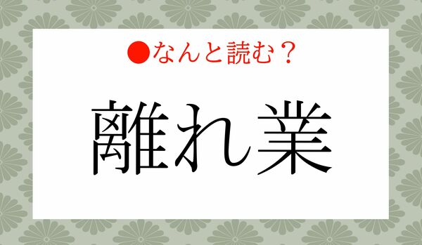 「はなれぎょう」ではありませんよ！「離れ業」ってなんと読む？