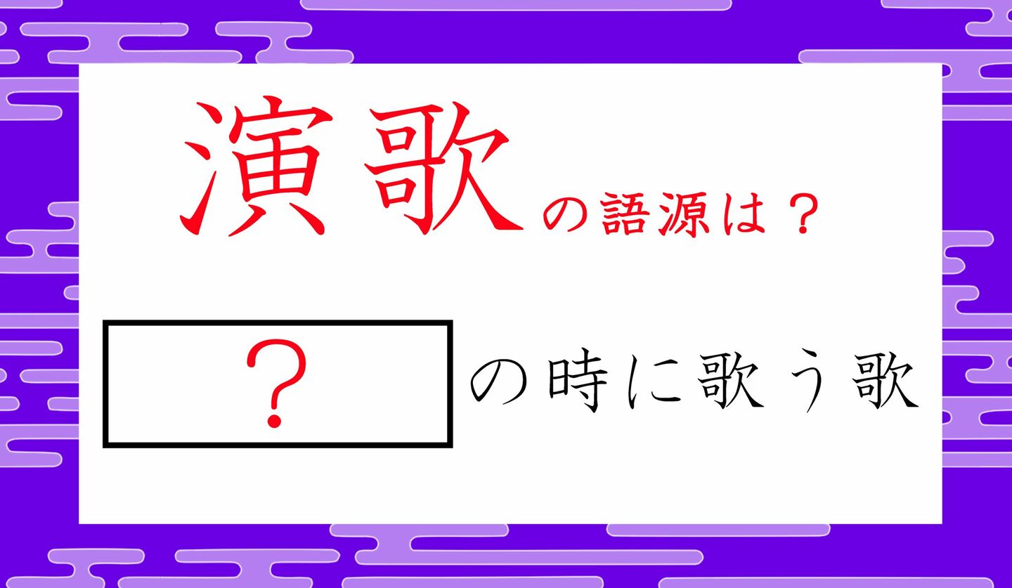 日本語クイズ　出題画像　演歌の語源は？　「？」の時に歌う歌