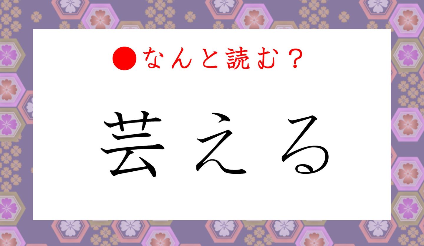 日本語クイズ出題画像　難読漢字「芸える」　なんと読む？