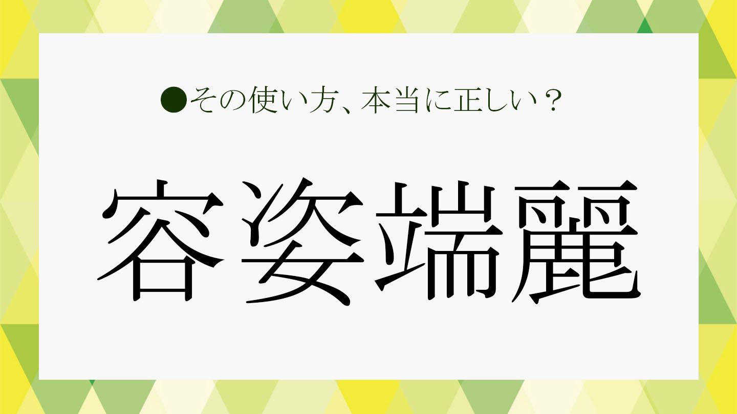 「容姿端麗」は外見のほめ言葉。では「容姿以外も良い」という意味の熟語は?関連語などもまとめて解説【大人の語彙力強化塾516 ...
