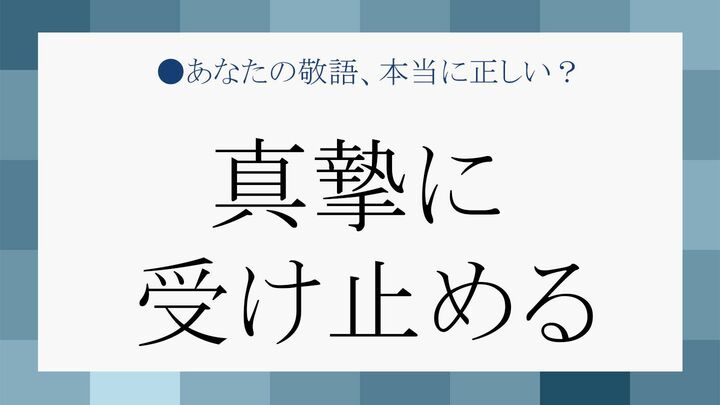 「真摯に受け止める」の「真摯」を言い換えると?