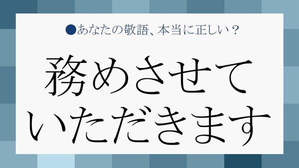 「務めさせていただきます」は正しい敬語? 違和感を与えない使い方と言い換え表現を解説【大人の語彙力強化塾】