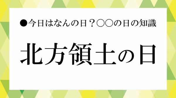2月7日は「北方領土の日」｜いまさら聞けない、領土問題の基本と私たちの関係【大人の語彙力強化塾】
