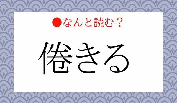「倦きる」ってなんと読む?「まききる」ではないですよ!