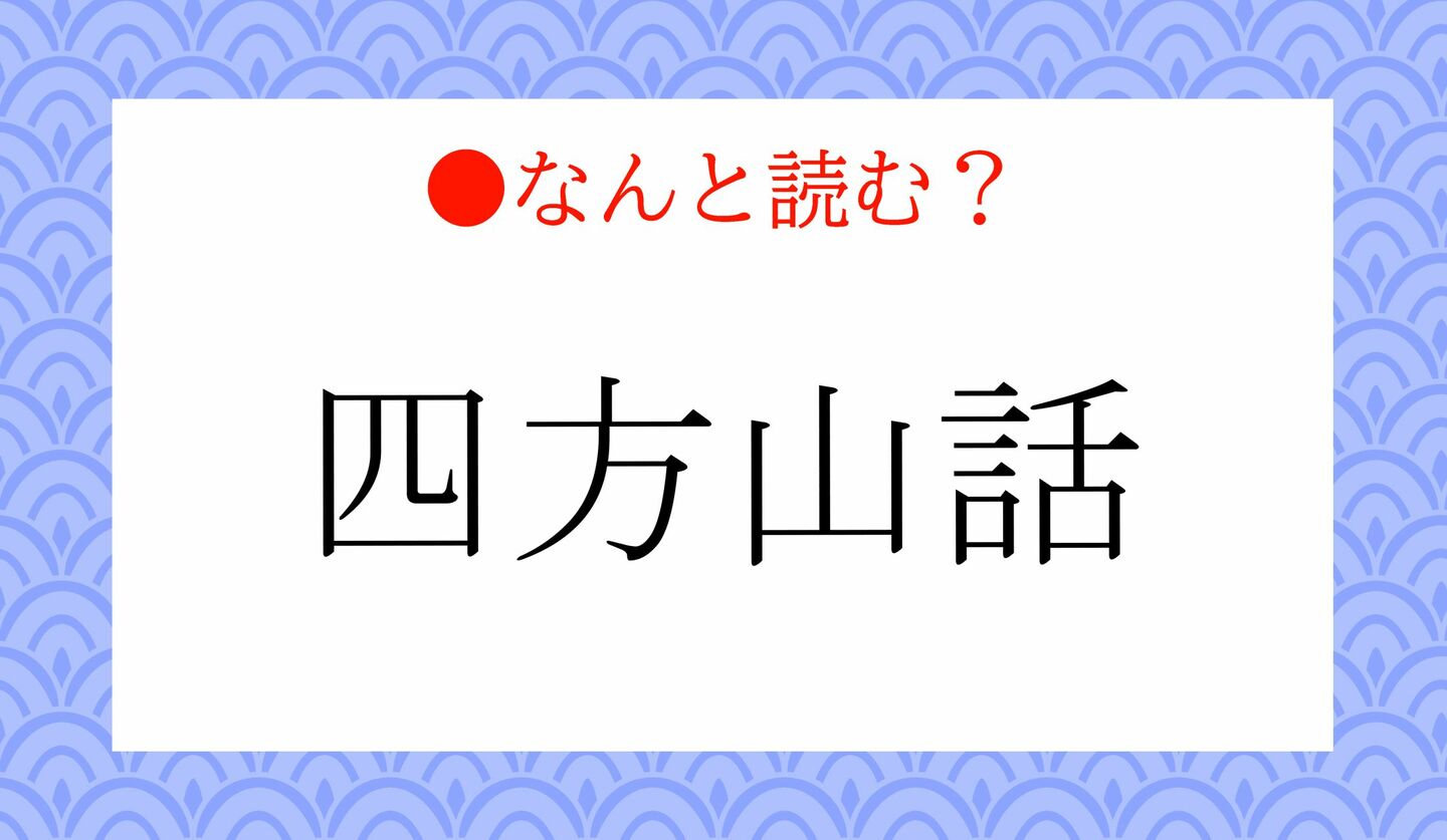 日本語クイズ 出題画像 難読漢字 「四方山話」なんと読む?